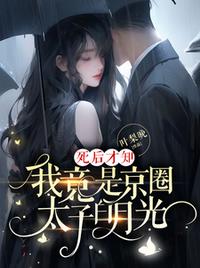 死后才知，我竟是京圈太子白月光